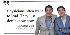 chen brothers gordon and christopher provide a quote on leadership, which reads "physicians often want to lead, they just don't know how."